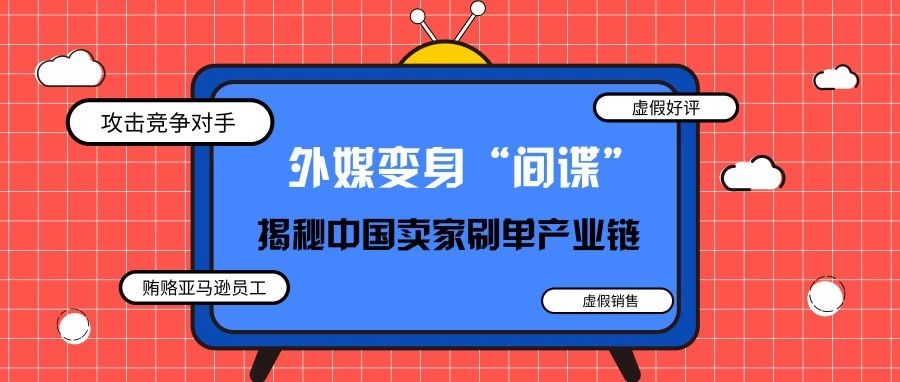 小心你的账号！外媒变身“间谍”揭秘中国卖家刷单产业链，这些行为不能有