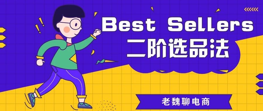 【老魏聊电商】Best Sellers二阶选品法，让你选品无忧抓爆款！