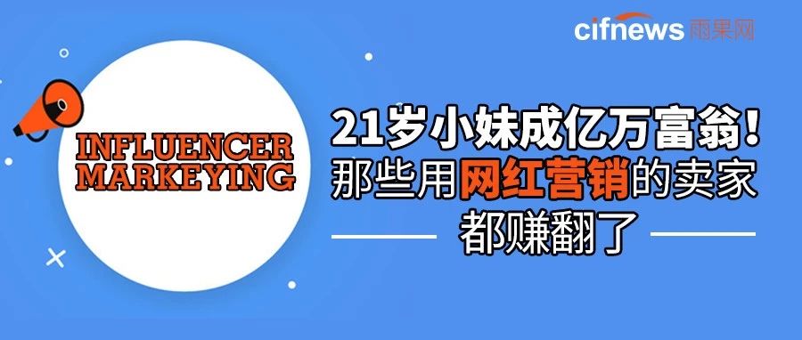 21岁小妹成亿万富翁！那些用网红营销的卖家都赚翻了