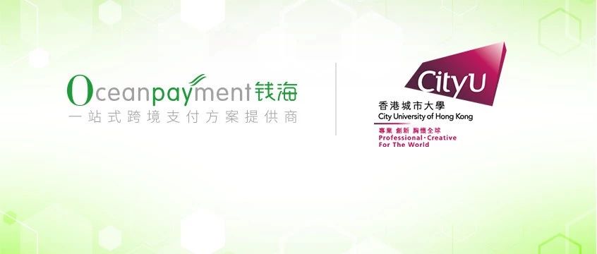 会员动态|Oceanpayment+CityU，推动FinTech全场景应用