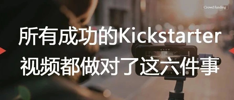 所有成功的Kickstarter视频都做对了这六件事