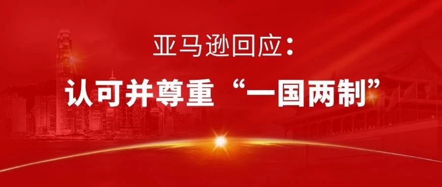 亚马逊回应“港独T恤”事件：认可并尊重“一国两制”！