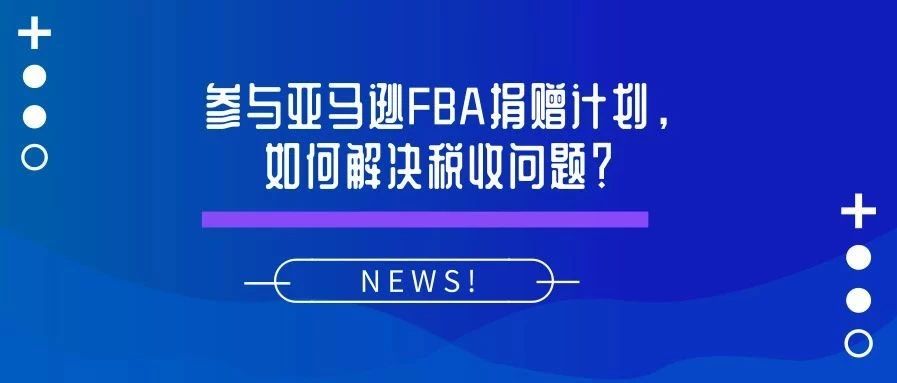 亚马逊FBA捐赠计划，背后的税收问题令卖家头疼！