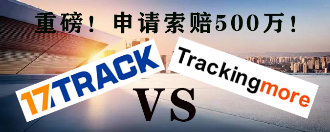 重磅，核心专利技术被抄袭，17TRACK向Trackingmore申请索赔500万！