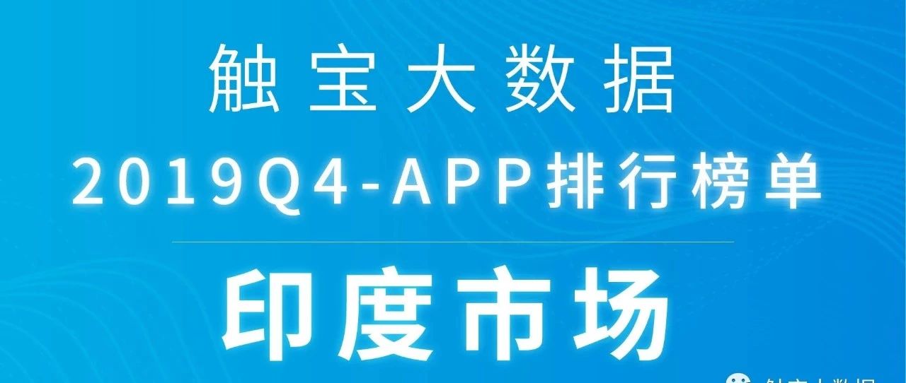 2019Q4印度市场APP排行榜：泛娱乐应用市场仍有潜力，出海电商瞄准中产时尚市场