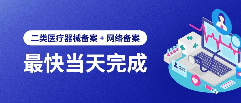 二类医疗器械备案+网络备案，最快当天完成