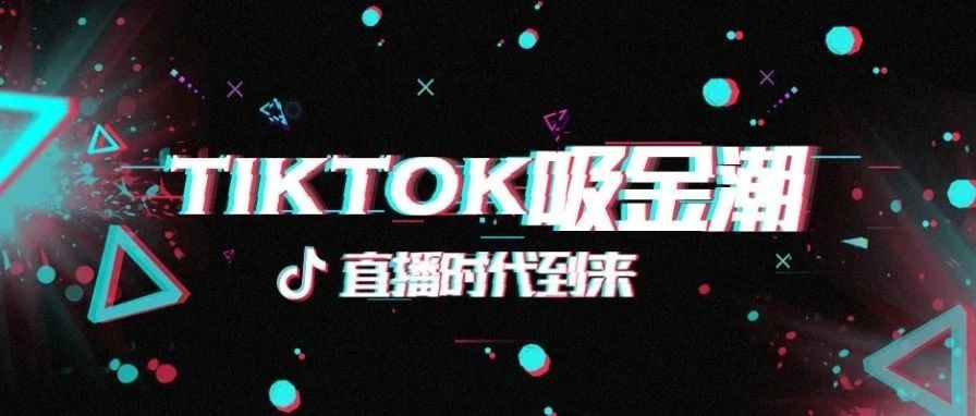 【热门】直播时代下——TikTok吸金潮