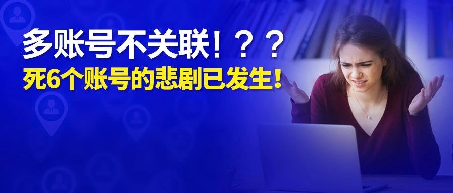 亚马逊多账号不关联！？？死6个账号的悲剧已发生！具体的事实是这样的……