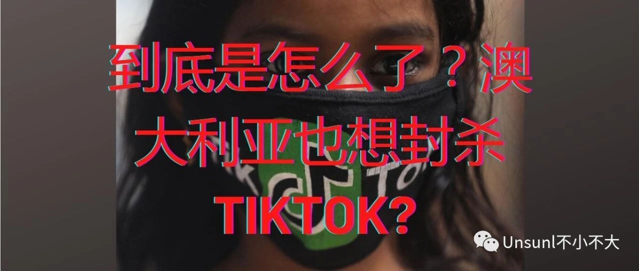 到底是怎么了？澳大利亚也要封杀TikTok