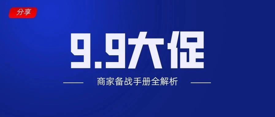 9.9大促来啦，何时报名、何时预热、怎么预估最终成交额？吐血总结【商家备战手册】送给你