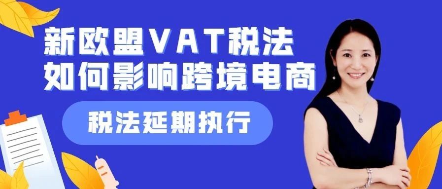 Amy聊跨境：延期执行！新欧盟VAT税法​如何影响跨境电商？