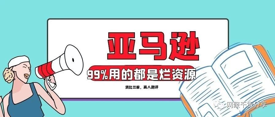 亚马逊真人测评，99%用的都是烂资源