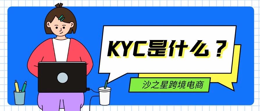 沙之星跨境：KYC是什么？当你收到“立即提供信息以提升您账户的支付限额”说明它来了