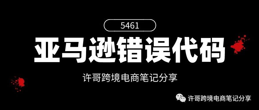 许哥笔记：亚马逊上传产品时出现错误代码“5461”怎么解决？