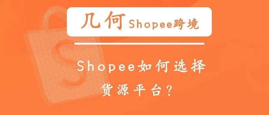 几何｜Shopee如何选择货源平台？