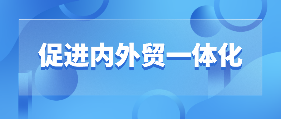 商务部：促进内外贸一体化 建设高水平开放平台