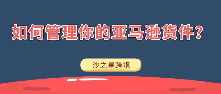 如何管理你的亚马逊货件？这篇文章教你详细步骤