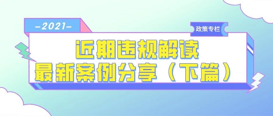 2021近期违规解读，最新案例分享（下篇）