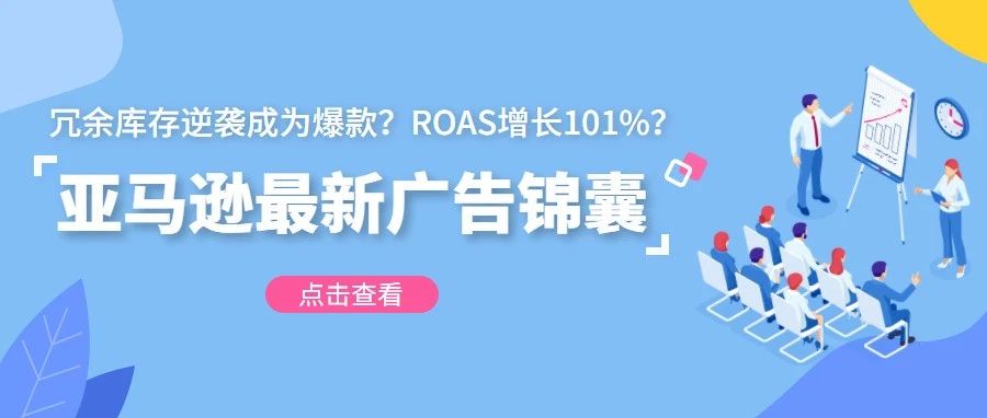 冗余库存逆袭成为爆款？ROAS增长101%？亚马逊广告锦囊送上门！