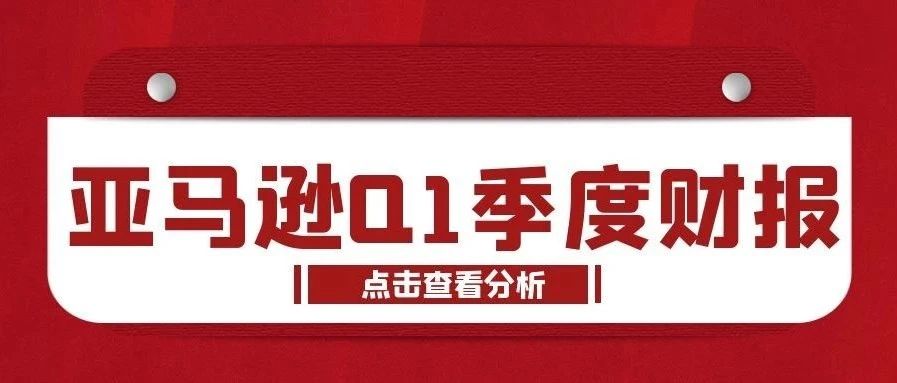 亚马逊Q1财报发布！跨境电商热浪来袭