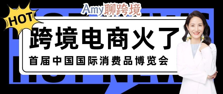 Amy聊跨境：从首届中国国际消费品博览会归来，我们感叹跨境电商是真的火了