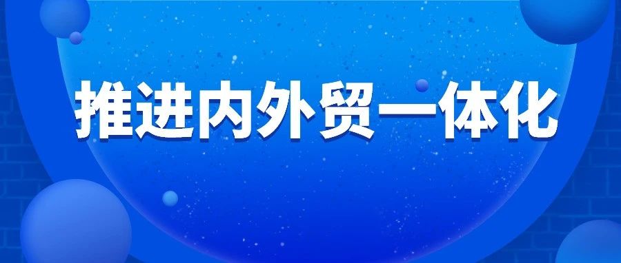 商务部、发改委等七部委：推进内外贸一体化