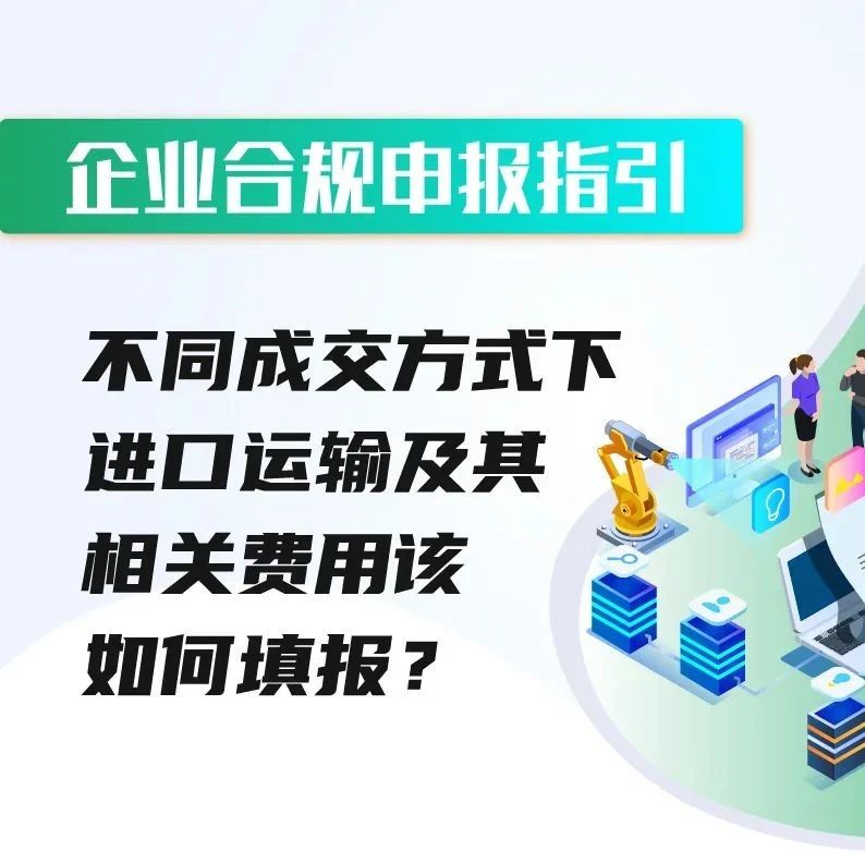 热点解读｜企业合规申报指引：不同成交方式下进口运输及其相关费用该如何填报？