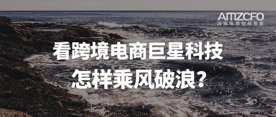 上半年挣6.8-7.3亿，看跨境电商巨星科技怎样乘风破浪