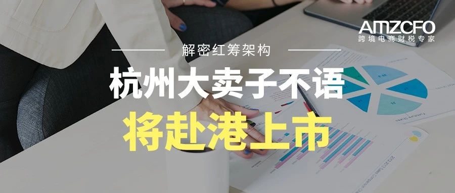 解密红筹架构：杭州大卖子不语将赴港上市