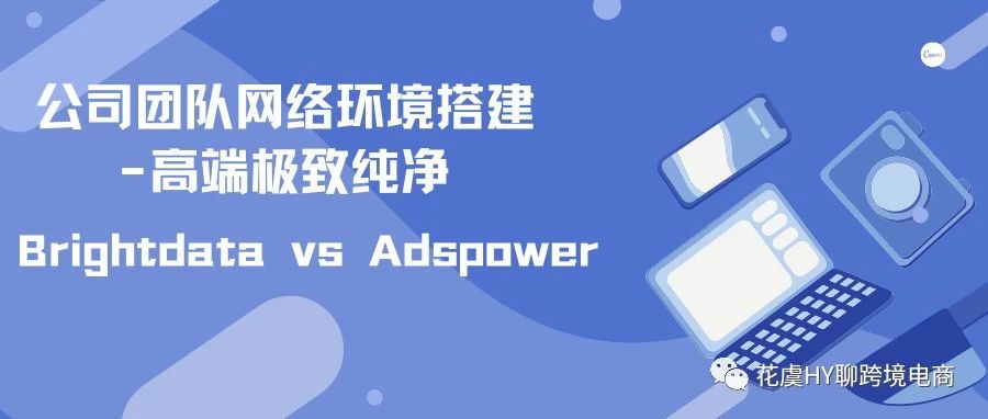 高端养号环境搭建指南-Brightdata+Adspower（第2版）【手把手图解跨境独立站指南】