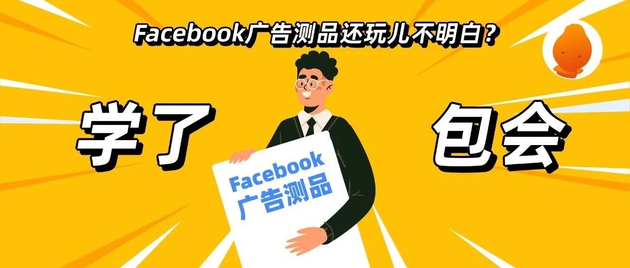 Facebook广告测品还玩儿不明白？“学了包会”的助攻来了