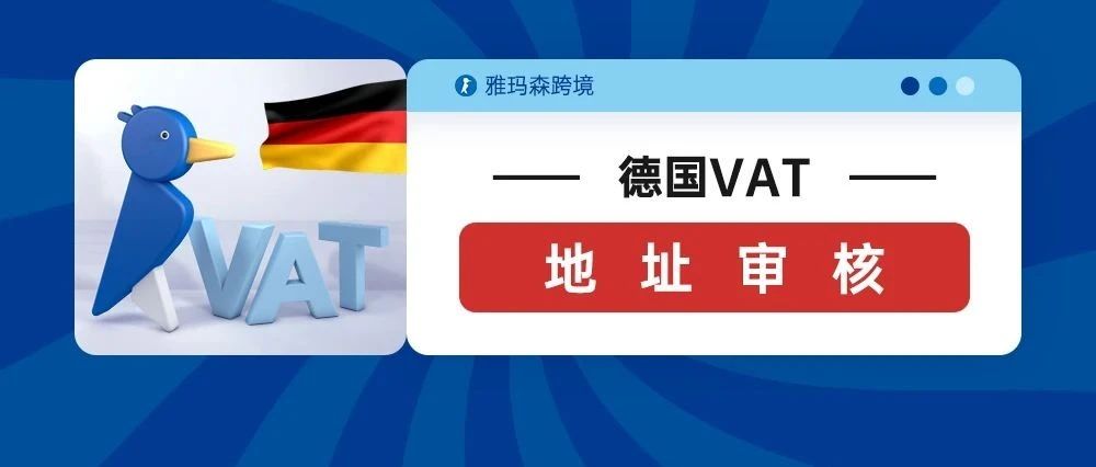 德国VAT地址审核，遇到凡是不要慌，先来听听雅玛森跨境怎么讲