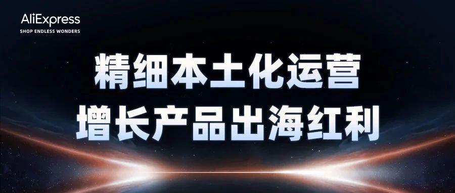 植入“国别心智” 出海商家如何做好本土化精细运营？