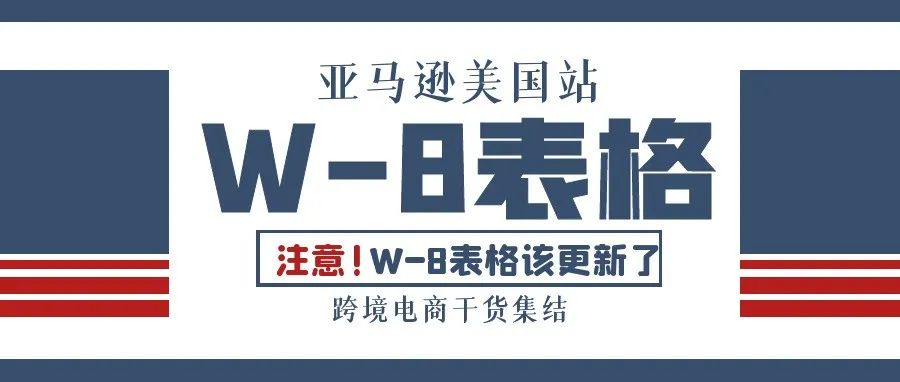 你的W-8BEN-E或W-8BEN-E文件可能要过期了，亚马逊卖家快来看看该如何更新吧