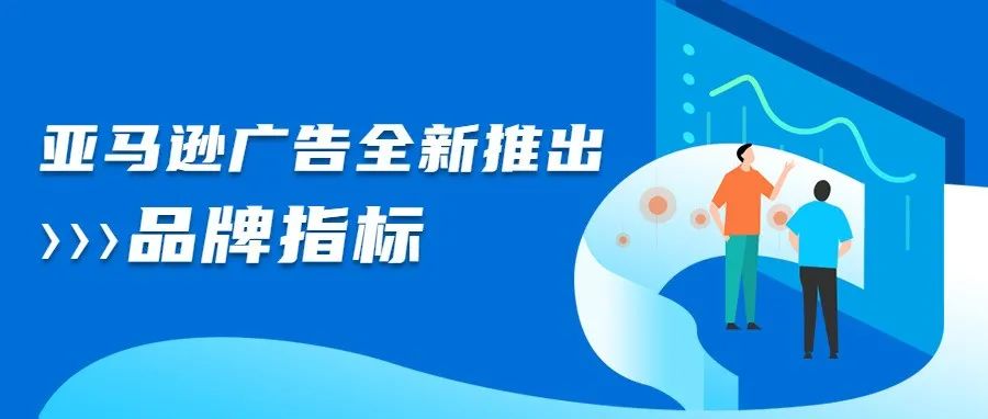 能看到“加购量”了？一文带你揭秘亚马逊广告全新推出的品牌指标