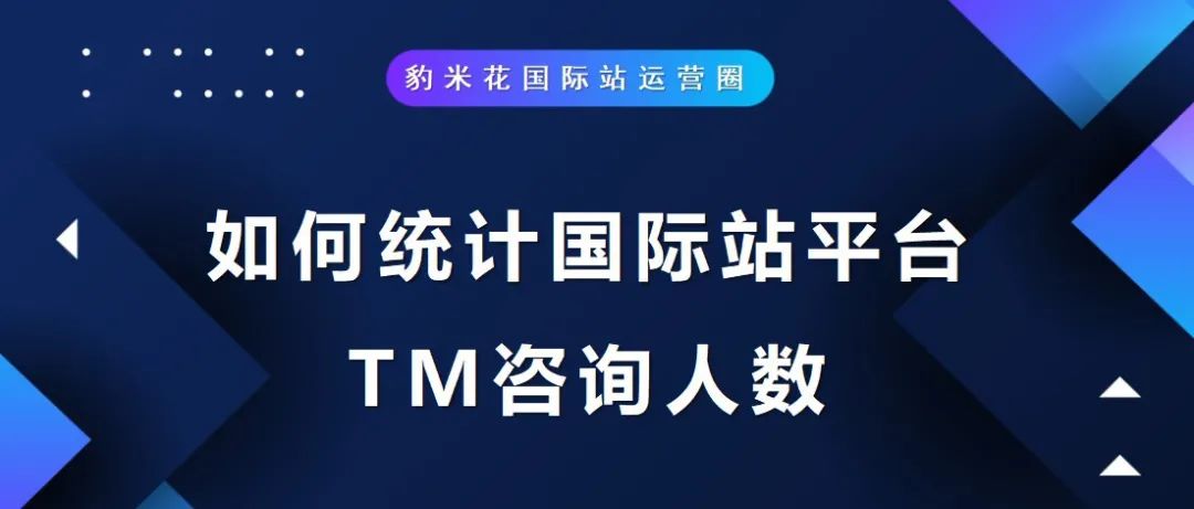 如何统计国际站平台TM咨询人数【去重】