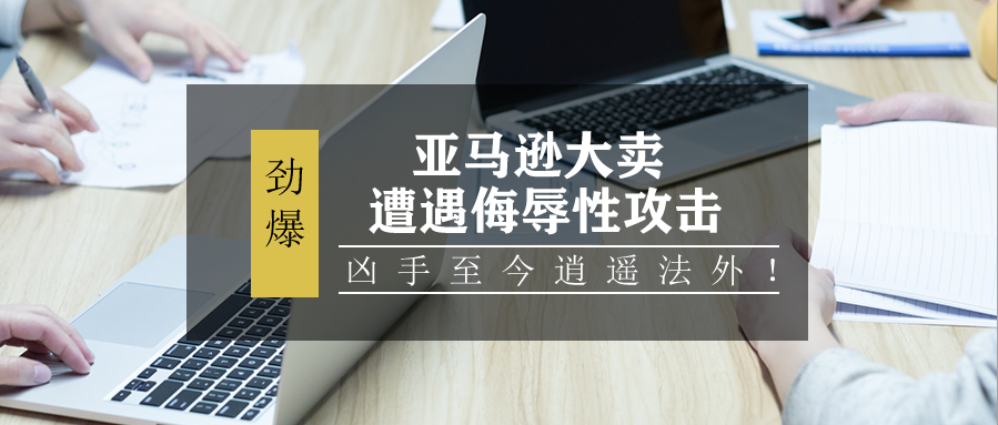 亚马逊大卖遭遇侮辱性攻击，凶手至今逍遥法外！