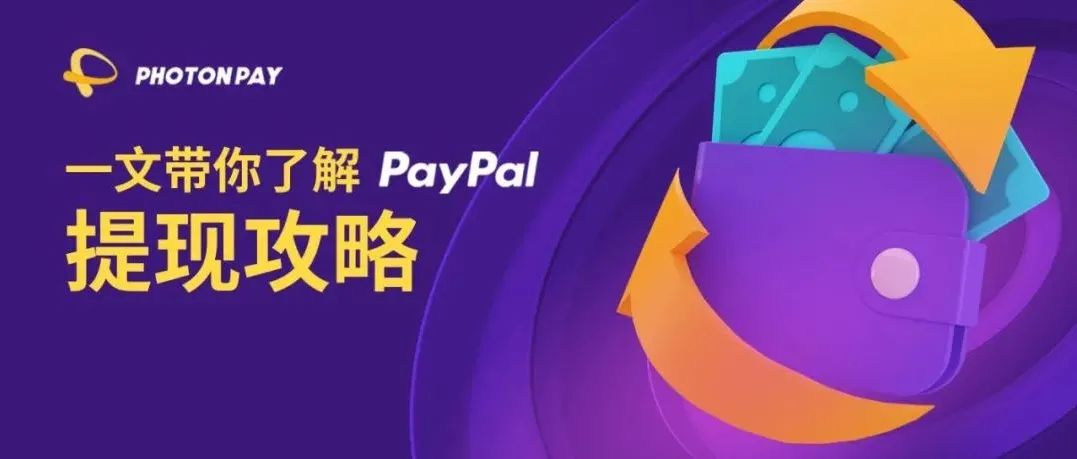 光子易跨境专栏丨一文带你了解PayPal提现方式及常见问题