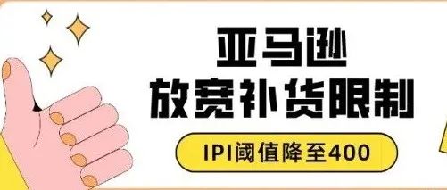 亚马逊新政来啦！ 补货限制放宽，IPI阈值降至400！！