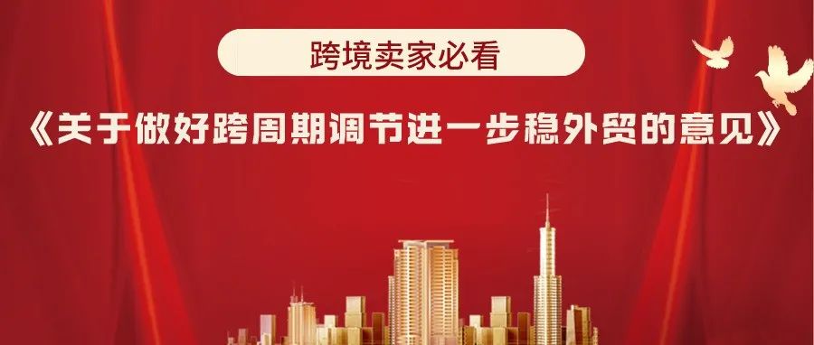 【重要】国务院办公厅印发《关于做好跨周期调节进一步稳外贸的意见》