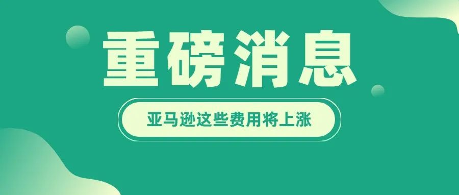 注意！亚马逊这些费用明起将上涨！卖家需要做这些事！