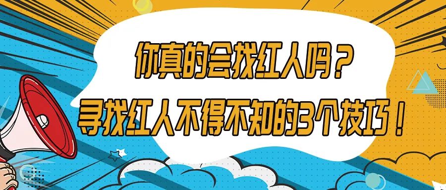 你真的会找红人吗？寻找红人不得不知的3个技巧！