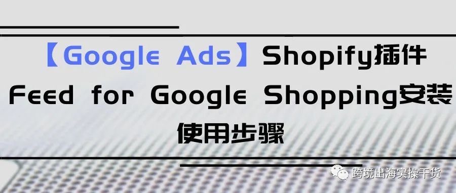 【Google Ads】Shopify插件Feed for Google Shopping安装使用步骤