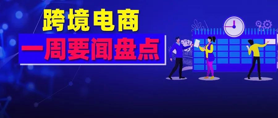 跨境通状告卖家,亚马逊清理买家账户、全面“禁锂”，33家中企被美列入“管制名单”，Wish换帅...