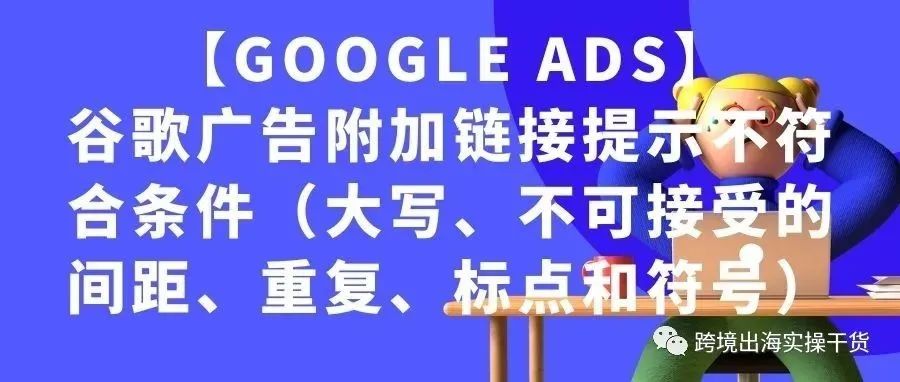 【Google Ads】谷歌广告附加链接提示不符合条件（大写、不可接受的间距、重复、标点和符号）