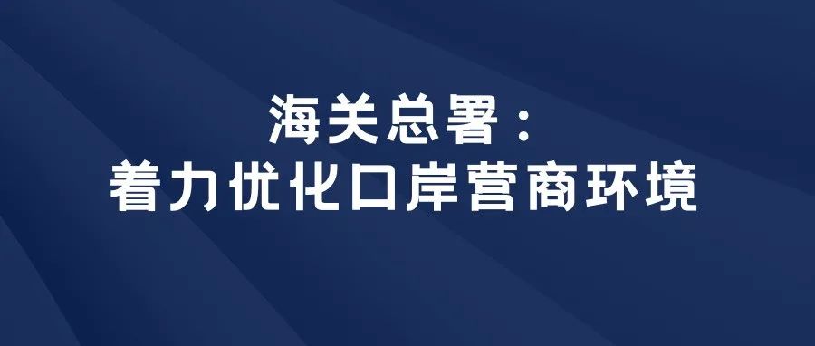 海关总署：着力优化口岸营商环境 促进跨境电商、市场采购等外贸新业态发展