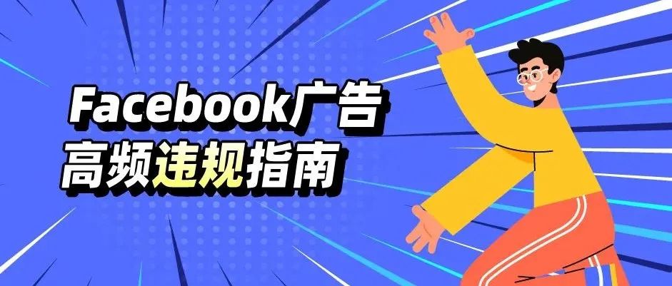 避坑自查！Facebook广告近期高频违规政策总结~