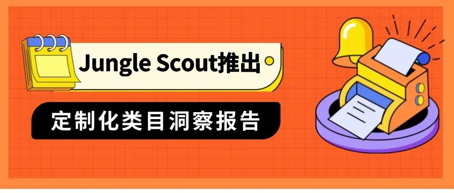 Jungle Scout推出定制化类目洞察报告，助力跨境出海下半场