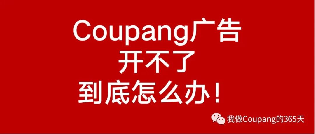 Coupang广告开不了？到底怎么回事！