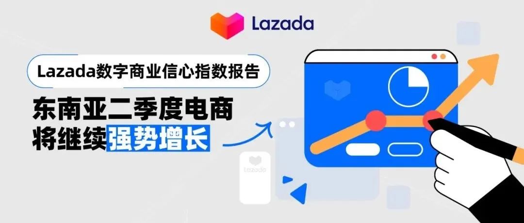 Lazada数字商业信心指数报告：东南亚二季度电商将继续强势增长